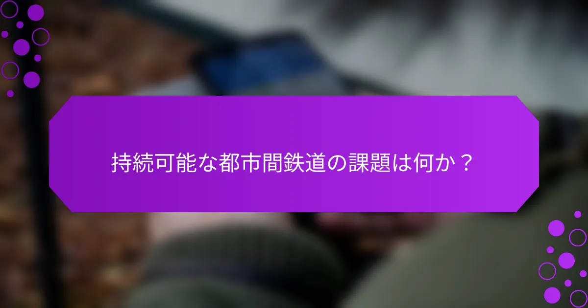 持続可能な都市間鉄道の課題は何か？