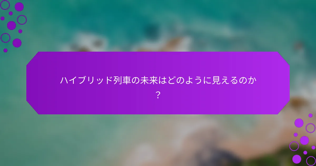 ハイブリッド列車の未来はどのように見えるのか？