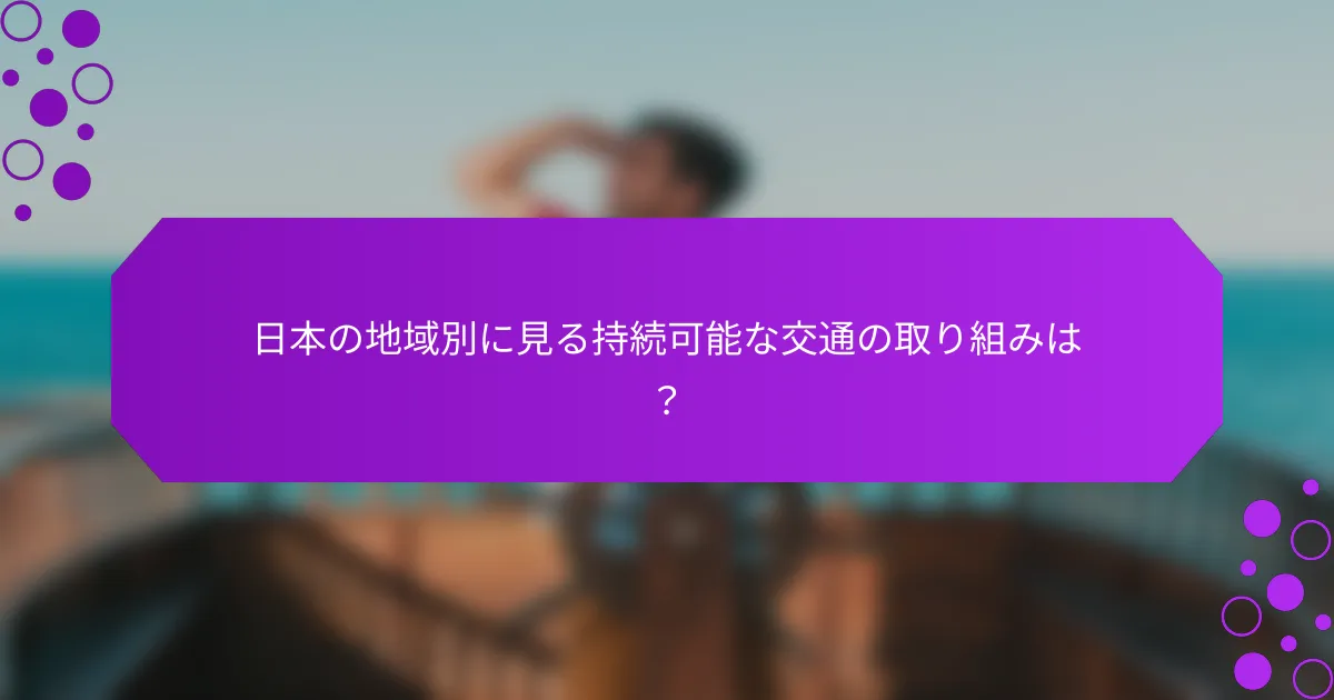 日本の地域別に見る持続可能な交通の取り組みは？