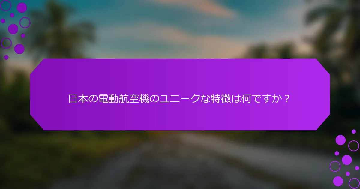 日本の電動航空機のユニークな特徴は何ですか？