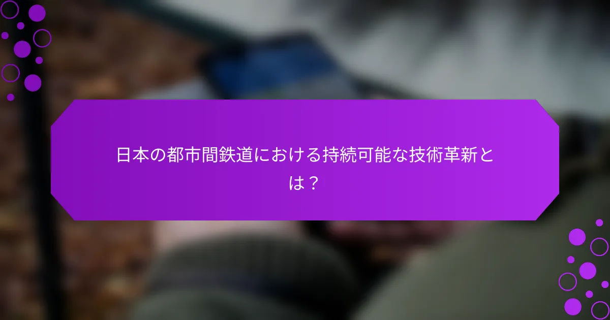 日本の都市間鉄道における持続可能な技術革新とは？