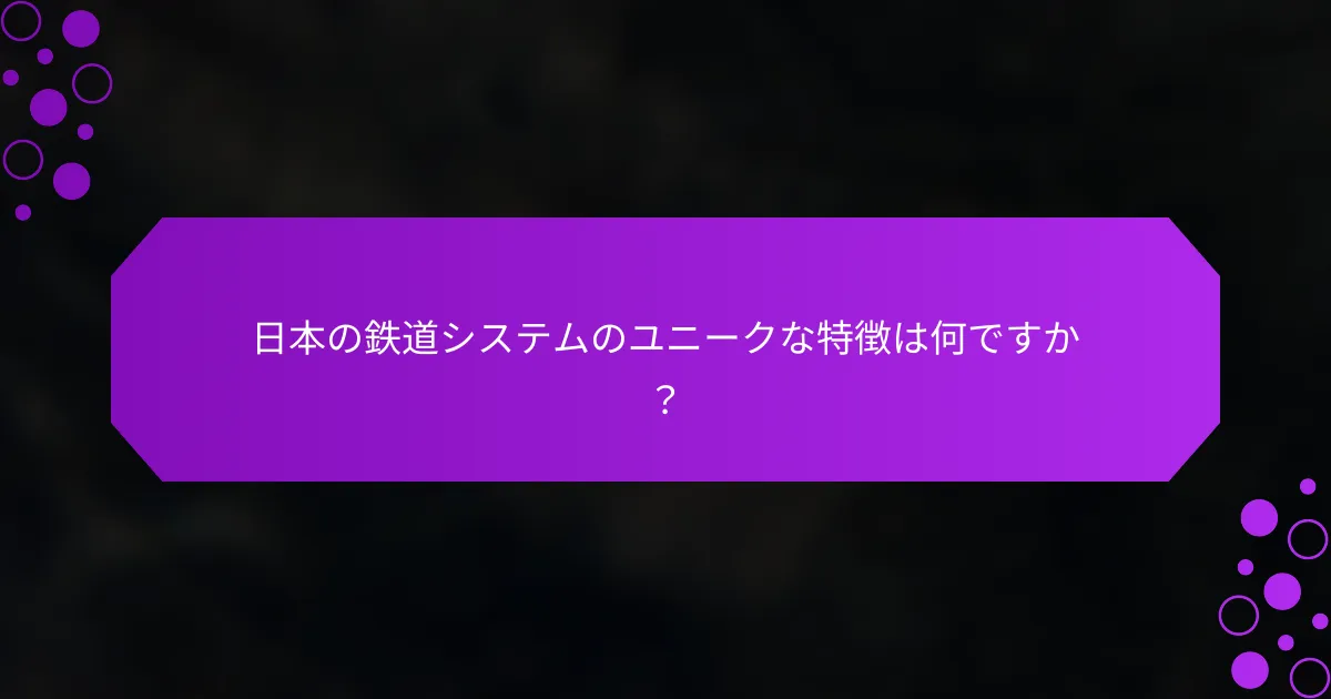 日本の鉄道システムのユニークな特徴は何ですか？