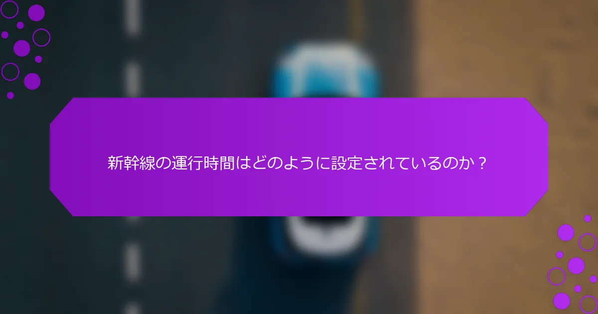 新幹線の運行時間はどのように設定されているのか？